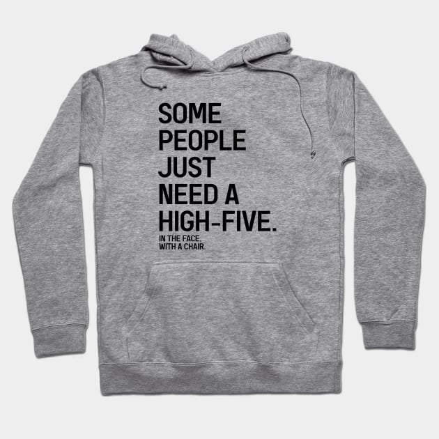 Some People Just Need A High-Five In The Face With A Chair - Funny Sayings Hoodie by Textee Store